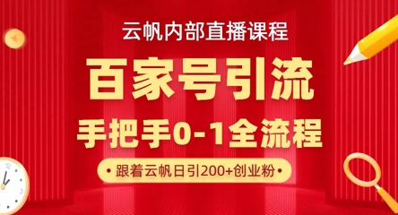【云帆内部直播课】百家号高效引流 ，单号单日引300+精准创业粉，一分钟一条原创素材，引爆你的私域流量-极光库