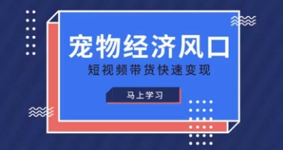 宠物赛道快速变现精品课，宠物经济风口，短视频带货快速变现-极光库