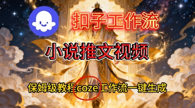 Coze扣子智能体工作流一键生成小说推文视频，保姆级搭建教学-亮剑学堂