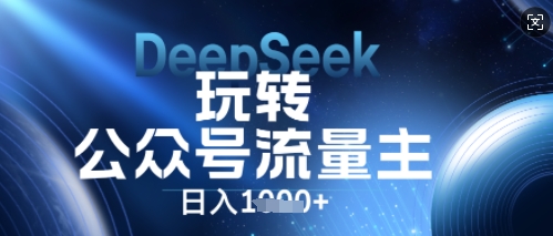DeepSeek玩转公众号流量主，日入数张，每天几分钟，操作简单零门槛-极光库