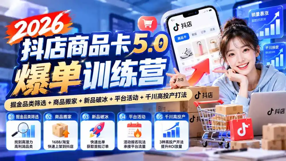 2026抖店商品卡5.0爆单训练营:掘金品类筛选+商品搬家+新品破冰+平台活动+千川高投产打法-极光库