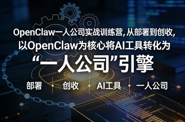 OpenClaw小龙虾+一人公司实战训练营，从部署到创收，将AI工具转化为“一人公司”引擎，低成本变现-亮剑学堂