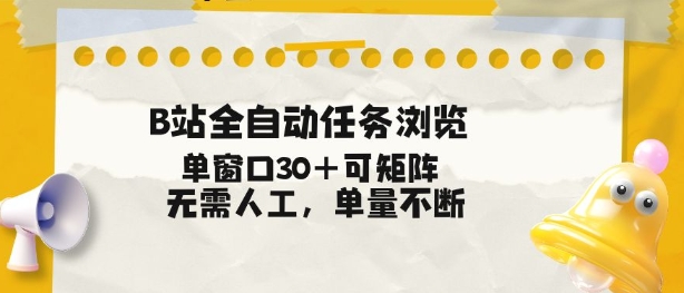 B站全自动任务浏览，单窗口30+可矩阵操作，无需人工单量不断【揭秘】-亮剑学堂