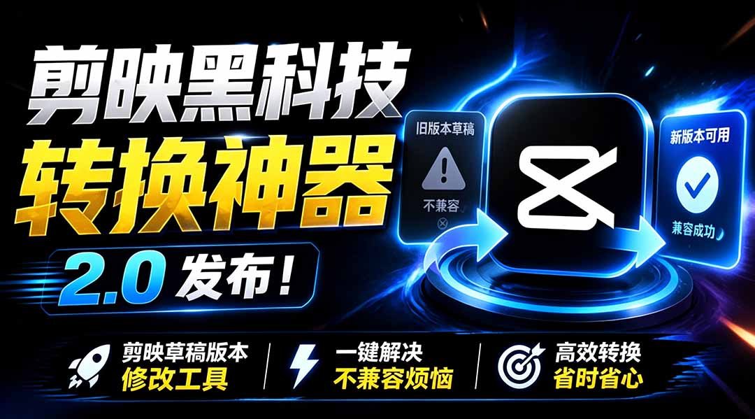 剪映草稿版本修改工具 v2.0 发布，一键解决不兼容烦恼-极光库