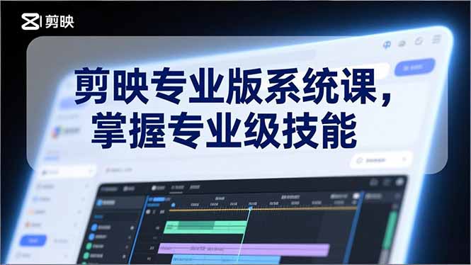 剪映专业版系统课，基础操作、高级技巧、电影调色、特效制作、AI应用/等等，掌握专业级技能-亮剑学堂